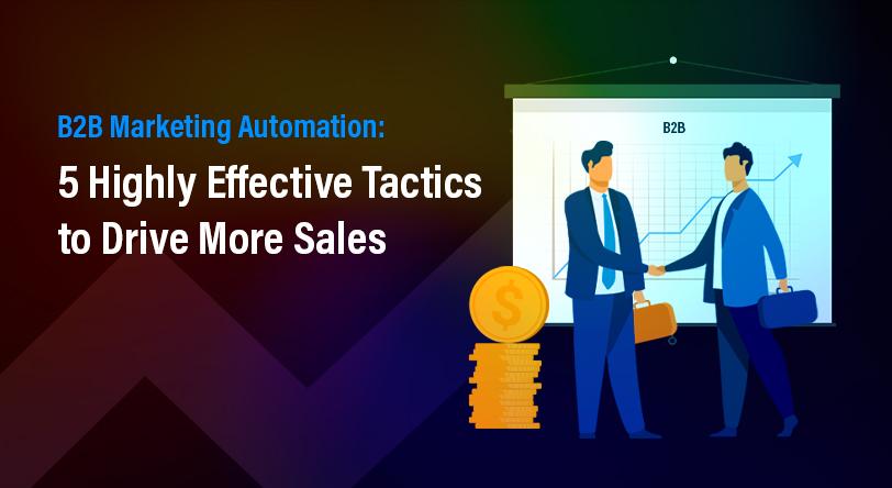 B2B Marketing Automation: 5 highly effective Tactics to Drive More Sales